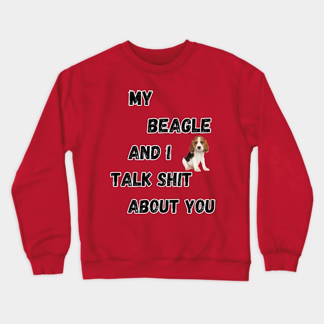 My Beagle and I Talk $hit Crewneck Sweatshirt by Doodle and Things